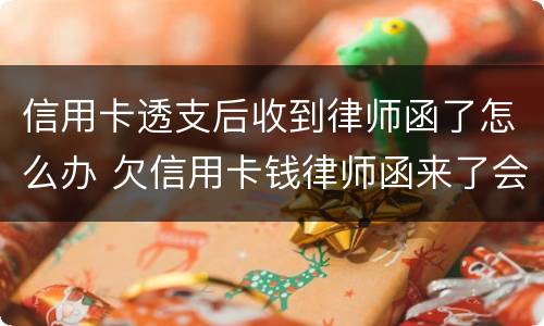 信用卡透支后收到律师函了怎么办 欠信用卡钱律师函来了会怎么样