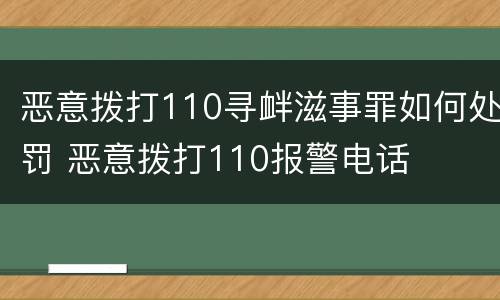 恶意拨打110寻衅滋事罪如何处罚 恶意拨打110报警电话