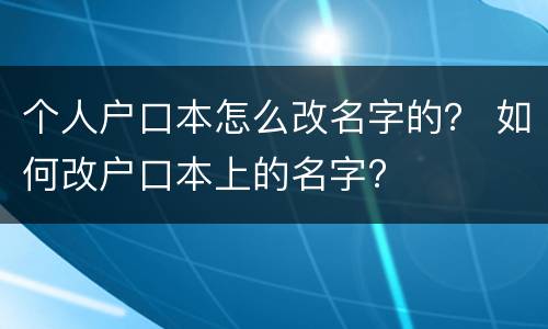 个人户口本怎么改名字的？ 如何改户口本上的名字?