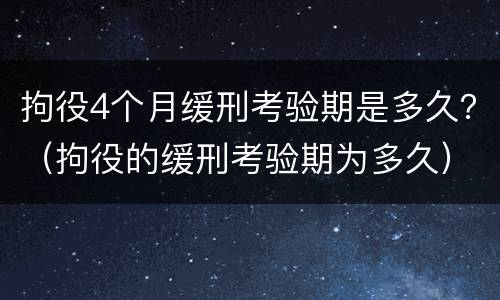 拘役4个月缓刑考验期是多久？（拘役的缓刑考验期为多久）