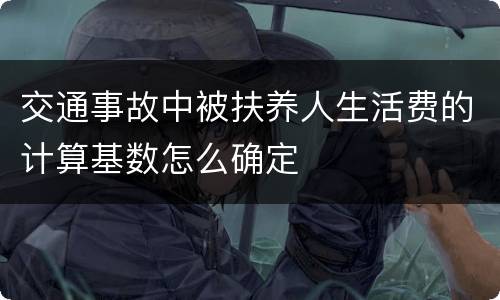 交通事故中被扶养人生活费的计算基数怎么确定