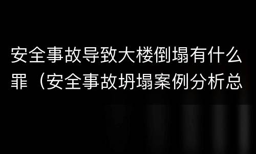 安全事故导致大楼倒塌有什么罪（安全事故坍塌案例分析总结）