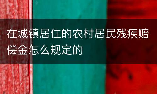 在城镇居住的农村居民残疾赔偿金怎么规定的