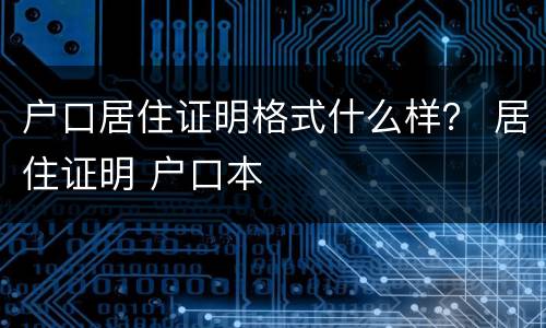 户口居住证明格式什么样？ 居住证明 户口本