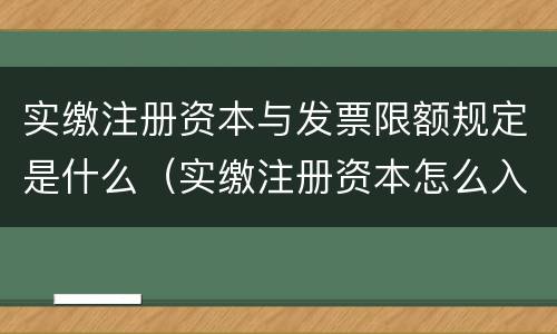 实缴注册资本与发票限额规定是什么（实缴注册资本怎么入账）