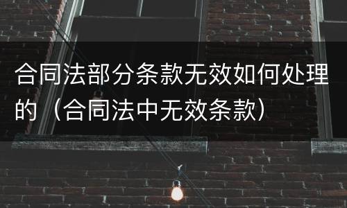 合同法部分条款无效如何处理的（合同法中无效条款）