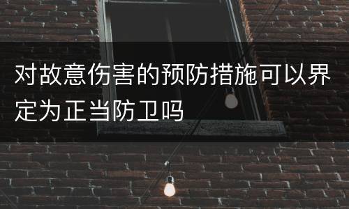 对故意伤害的预防措施可以界定为正当防卫吗