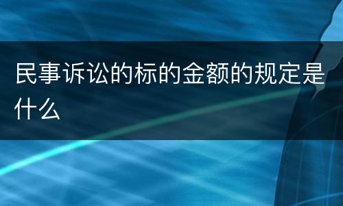 民事诉讼的标的金额的规定是什么