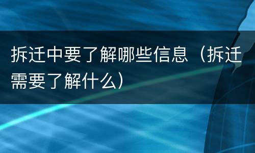 拆迁中要了解哪些信息（拆迁需要了解什么）