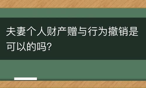 夫妻个人财产赠与行为撤销是可以的吗？