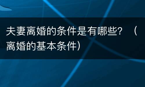 夫妻离婚的条件是有哪些？（离婚的基本条件）