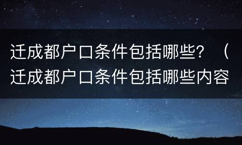 迁成都户口条件包括哪些？（迁成都户口条件包括哪些内容）