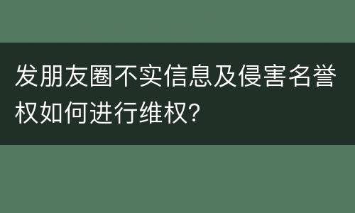 发朋友圈不实信息及侵害名誉权如何进行维权？