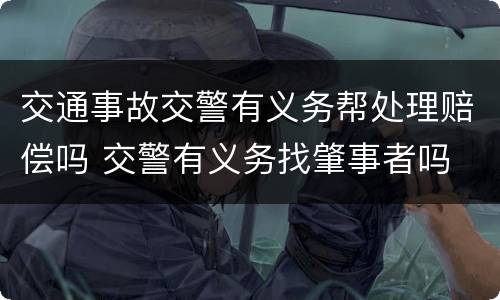 交通事故交警有义务帮处理赔偿吗 交警有义务找肇事者吗