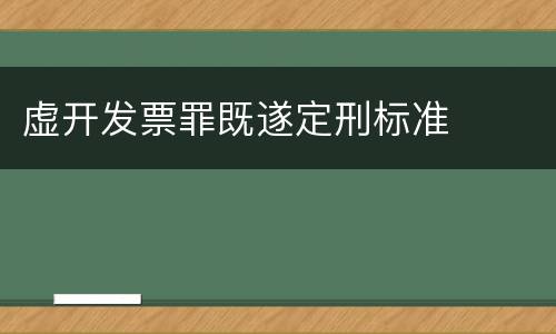 虚开发票罪既遂定刑标准