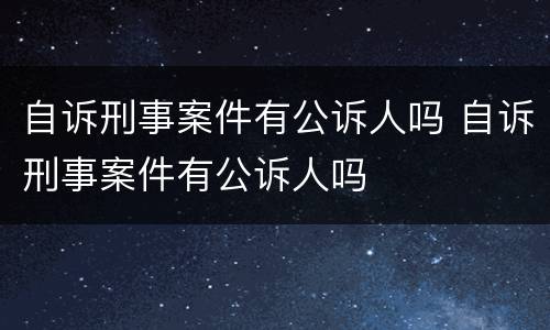 自诉刑事案件有公诉人吗 自诉刑事案件有公诉人吗