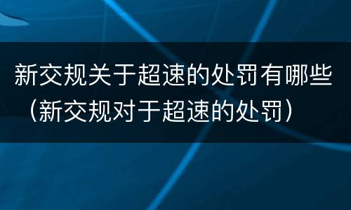 新交规关于超速的处罚有哪些（新交规对于超速的处罚）