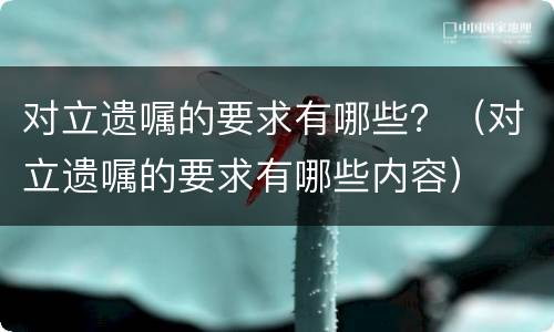 对立遗嘱的要求有哪些？（对立遗嘱的要求有哪些内容）