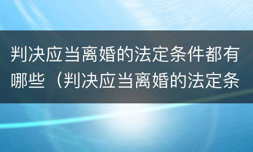 判决应当离婚的法定条件都有哪些（判决应当离婚的法定条件都有哪些呢）