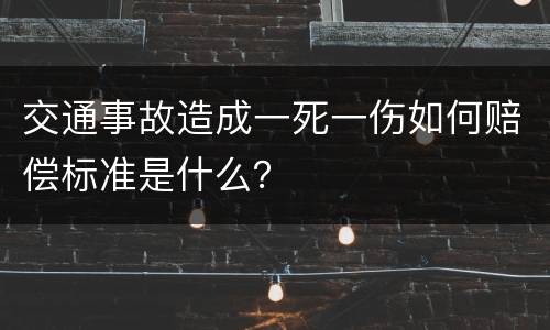 交通事故造成一死一伤如何赔偿标准是什么？