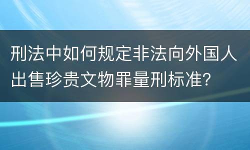 刑法中如何规定非法向外国人出售珍贵文物罪量刑标准？