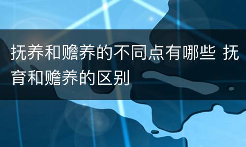 抚养和赡养的不同点有哪些 抚育和赡养的区别