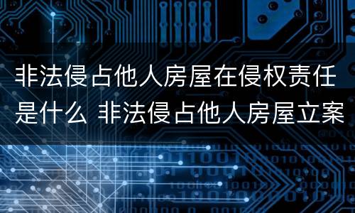 非法侵占他人房屋在侵权责任是什么 非法侵占他人房屋立案标准