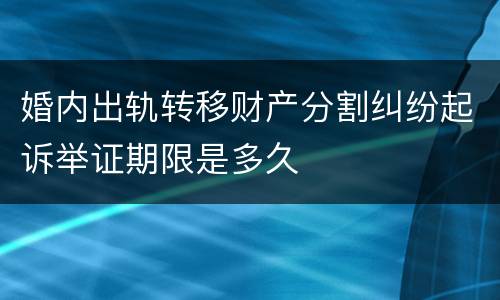 婚内出轨转移财产分割纠纷起诉举证期限是多久