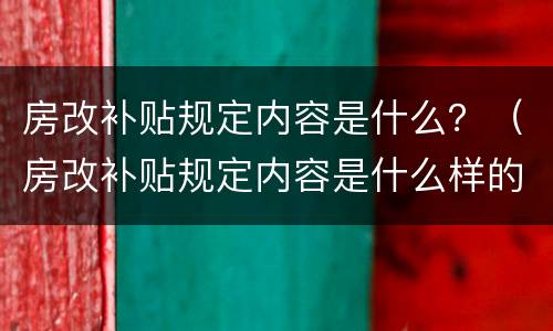 房改补贴规定内容是什么？（房改补贴规定内容是什么样的）