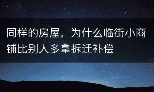 同样的房屋，为什么临街小商铺比别人多拿拆迁补偿