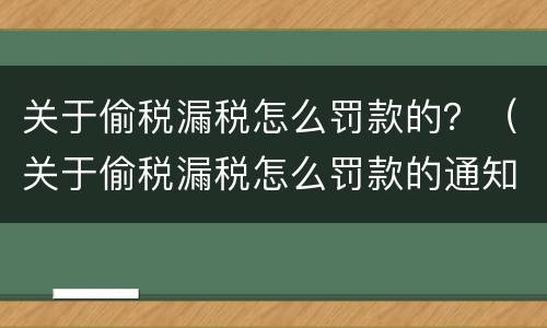 关于偷税漏税怎么罚款的？（关于偷税漏税怎么罚款的通知）