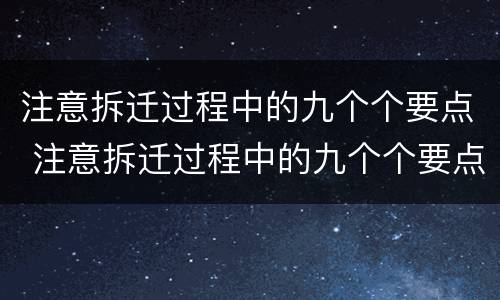 注意拆迁过程中的九个个要点 注意拆迁过程中的九个个要点是指