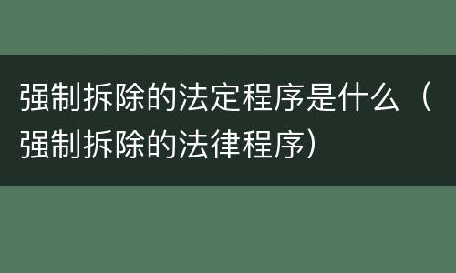 强制拆除的法定程序是什么（强制拆除的法律程序）