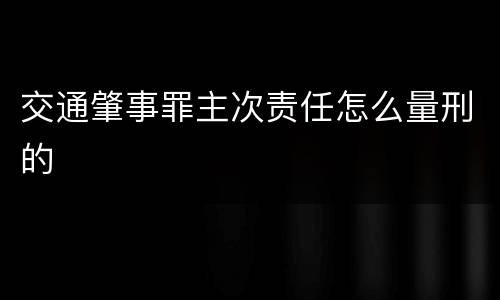 交通肇事罪主次责任怎么量刑的