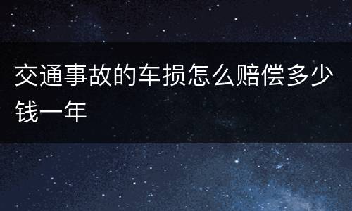 交通事故的车损怎么赔偿多少钱一年