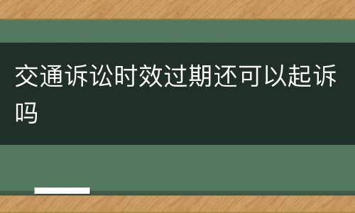 交通诉讼时效过期还可以起诉吗