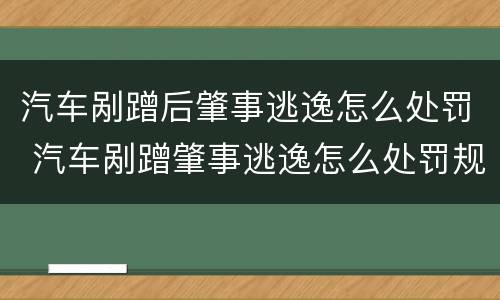 汽车剐蹭后肇事逃逸怎么处罚 汽车剐蹭肇事逃逸怎么处罚规定