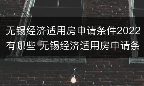 无锡经济适用房申请条件2022有哪些 无锡经济适用房申请条件2022有哪些要求