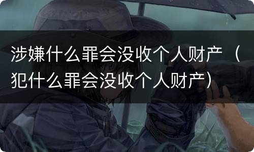 涉嫌什么罪会没收个人财产（犯什么罪会没收个人财产）