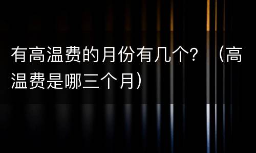 有高温费的月份有几个？（高温费是哪三个月）