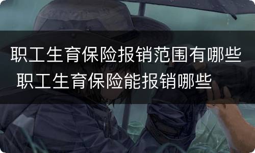 职工生育保险报销范围有哪些 职工生育保险能报销哪些