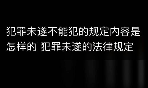 犯罪未遂不能犯的规定内容是怎样的 犯罪未遂的法律规定