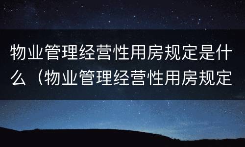 物业管理经营性用房规定是什么（物业管理经营性用房规定是什么样的）