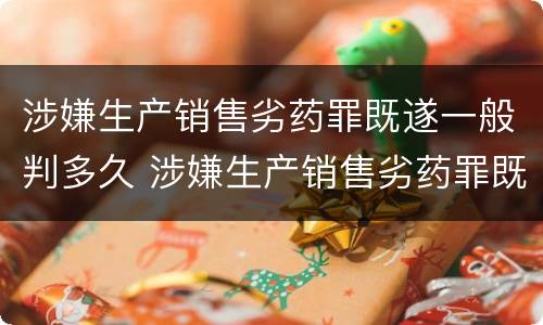 涉嫌生产销售劣药罪既遂一般判多久 涉嫌生产销售劣药罪既遂一般判多久以上