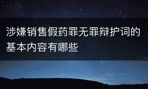 涉嫌销售假药罪无罪辩护词的基本内容有哪些