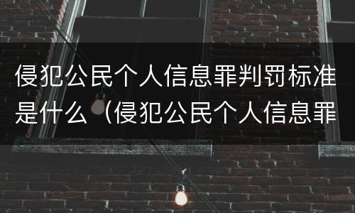 侵犯公民个人信息罪判罚标准是什么（侵犯公民个人信息罪处罚标准）