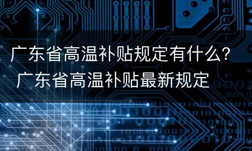 广东省高温补贴规定有什么？ 广东省高温补贴最新规定