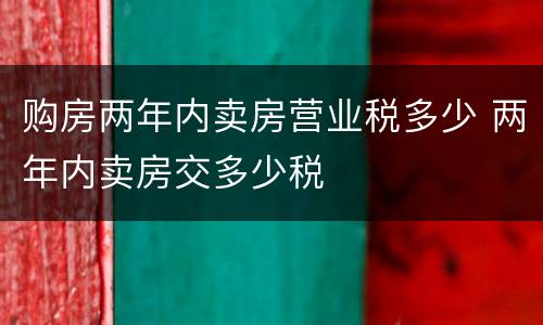 购房两年内卖房营业税多少 两年内卖房交多少税