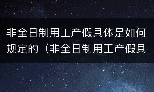 非全日制用工产假具体是如何规定的（非全日制用工产假具体是如何规定的工资）