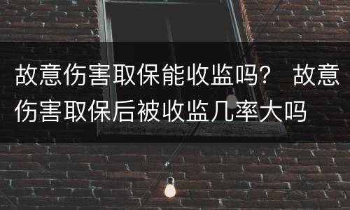 故意伤害取保能收监吗？ 故意伤害取保后被收监几率大吗